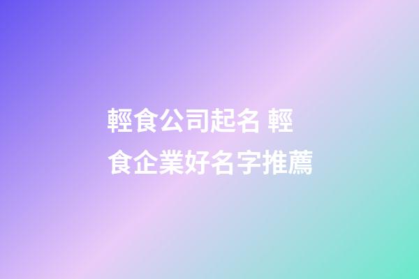 輕食公司起名 輕食企業好名字推薦-第1張-公司起名-玄機派